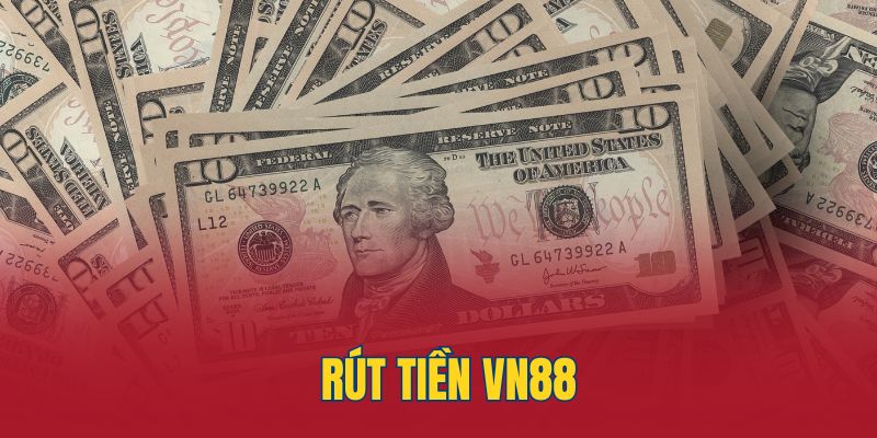Hướng Dẫn Rút Tiền VN88 Nhanh Chóng, An Toàn 1 rút tiền VN88